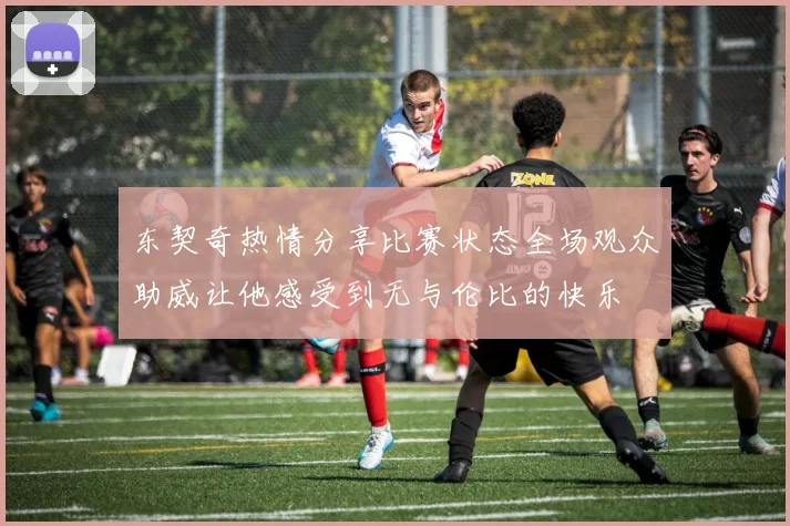 东契奇热情分享比赛状态全场观众助威让他感受到无与伦比的快乐